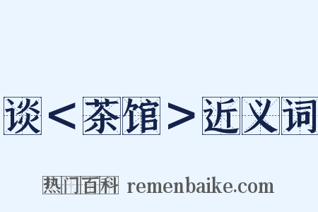 谈＜茶馆＞近义词是什么意思的图片